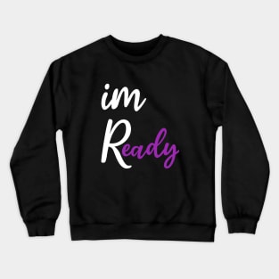 Im ready Crewneck Sweatshirt